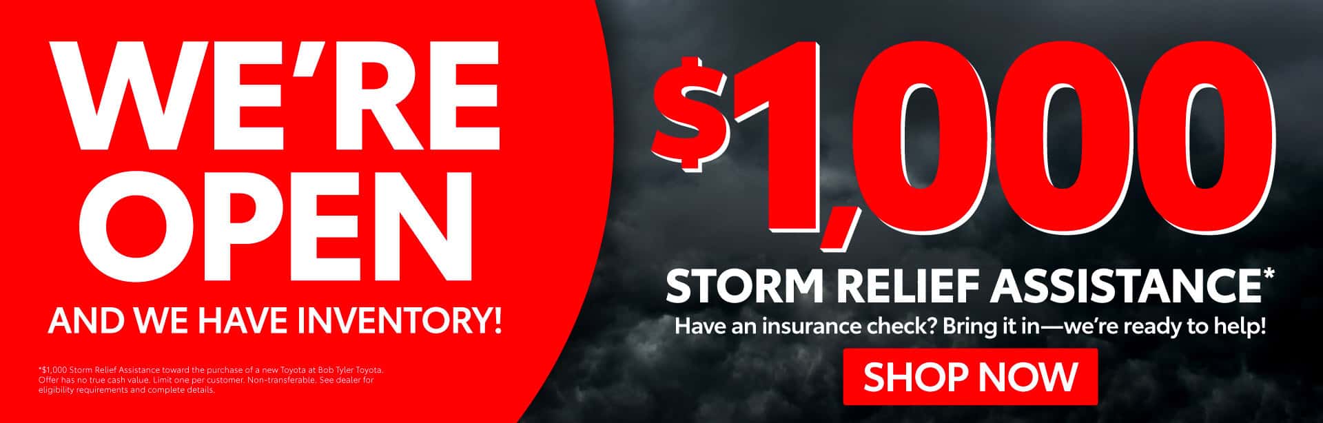 "WE’RE OPEN AND WE HAVE INVENTORY! " "$1,000 Storm Relief Assistance* Have an insurance check? Bring it in—we’re ready to help!"