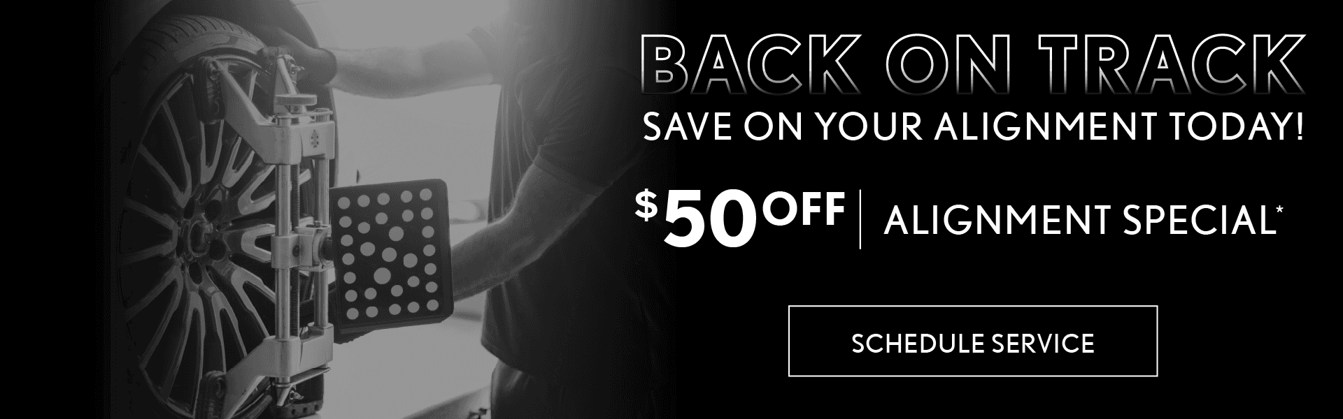 Back on Track | Save on your alignment today! $50 off Alignment Special