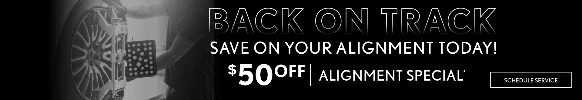 Back on Track | Save on your alignment today! $50 off Alignment Special