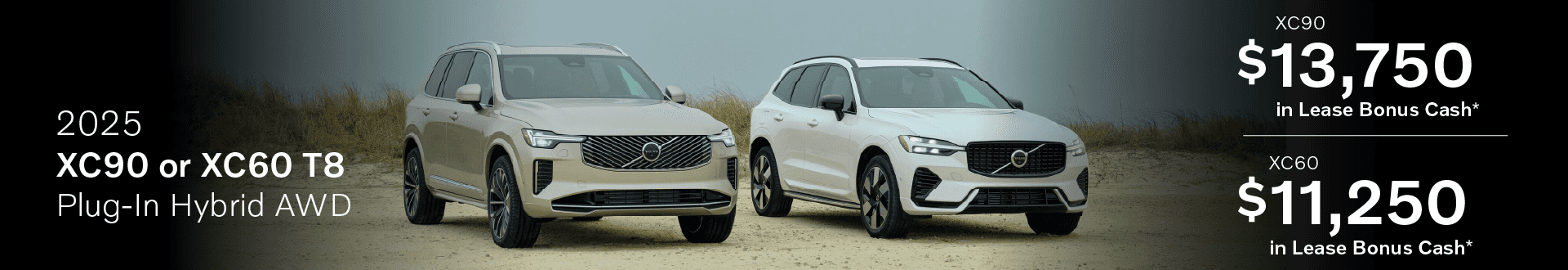 2025 XC90 Plug-In Hybrid/XC60 Plug-In Hybrid T8 AWD: Get $13,750 (XC90) in Lease Bonus Cash or Get $11,250 (XC60) in Lease Bonus Cash