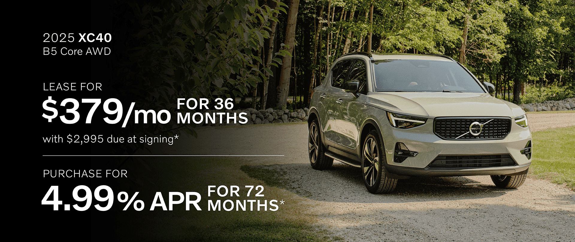 2025 XC40 B5 Core AWD: Lease for $379 per month for 36 months with $2,995 due at signing or Buy at 4.99% APR for 72 months