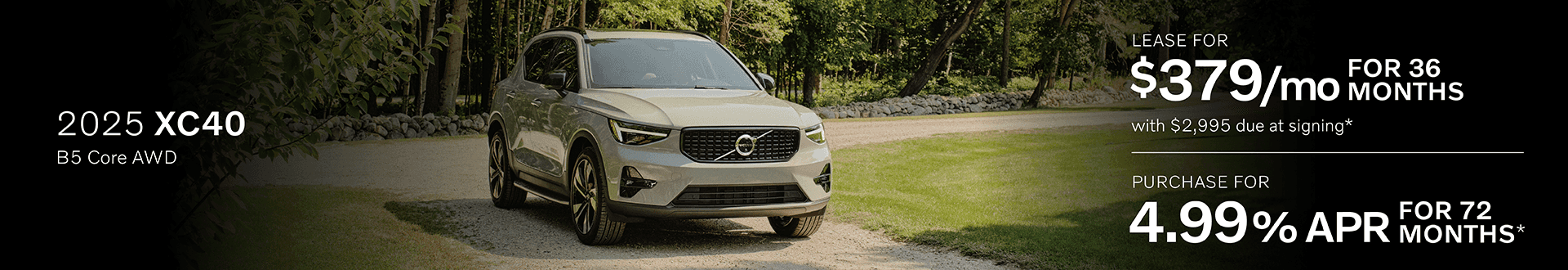 2025 XC40 B5 Core AWD: Lease for $379 per month for 36 months with $2,995 due at signing or Buy at 4.99% APR for 72 months