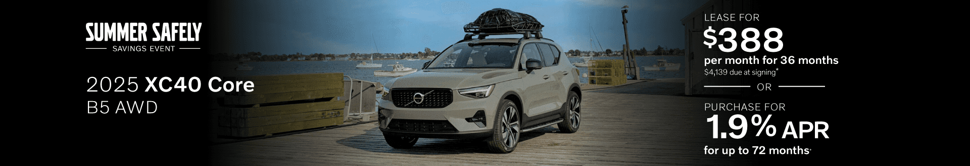 2025 XC40 CORE B5 AWD: Lease for $388 per month for 36 months with $4,139 due at signing or Buy at 1.9% APR for 72 months