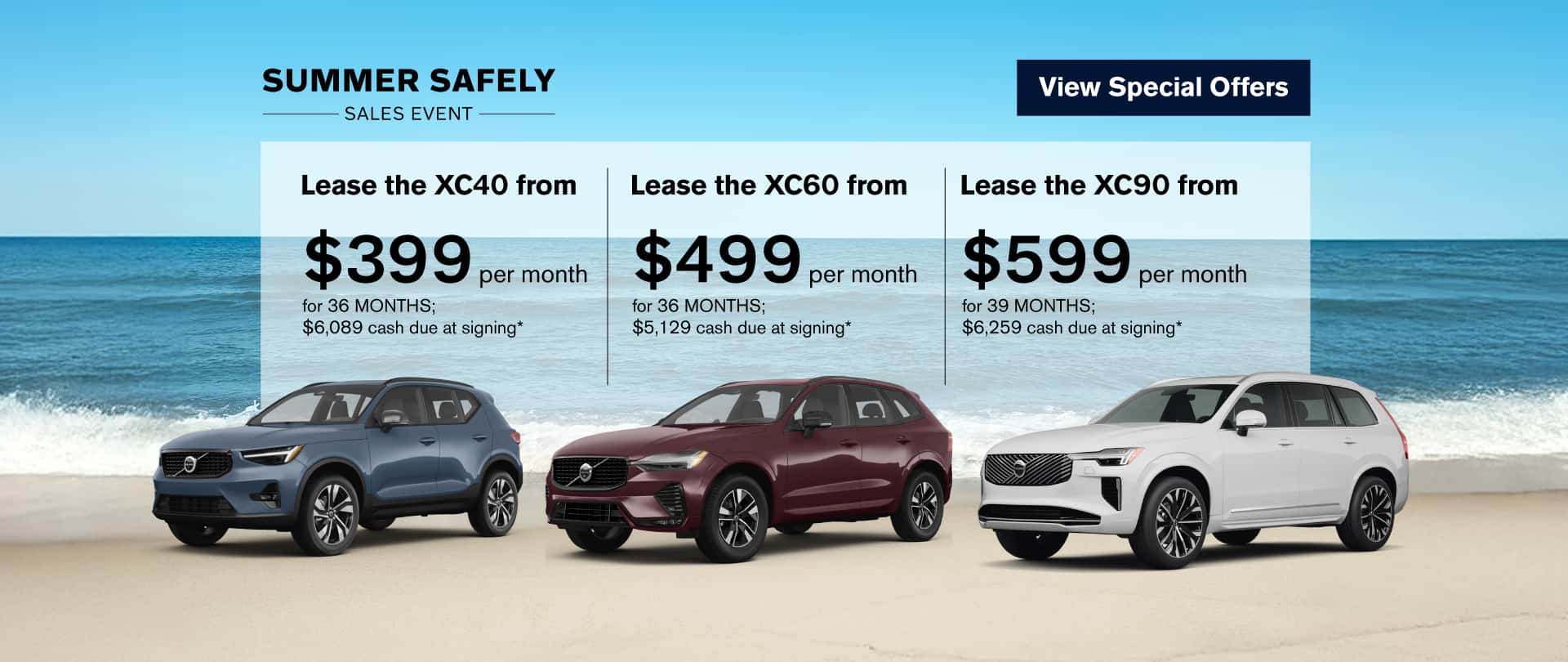 Lease the XC40 from $399/mo for 36 months; $6,089 due at signing* | Lease the XC60 from $499/mo for 36 months; $5,129 due at signing | Lease the XC90 from $599/mo for 39 months; $6,259 due at signing*