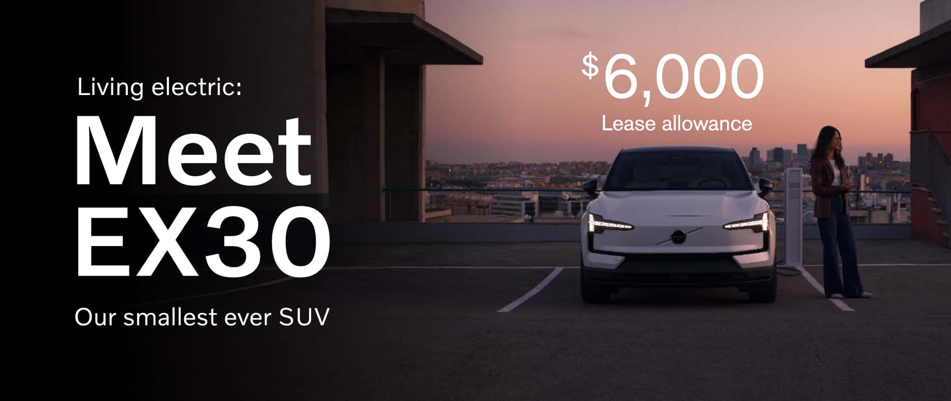 Living Electric: Meet EX30 - Our smallest ever SUV | $6,000 Lease Allowance