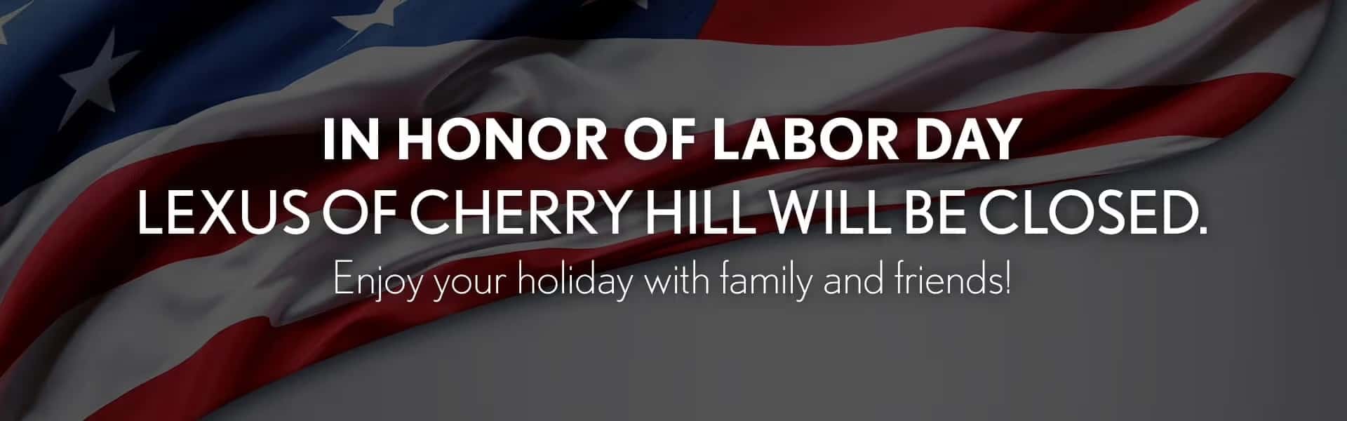 In Honor of Labor Day Lexus of Cherry Hill will be closed.