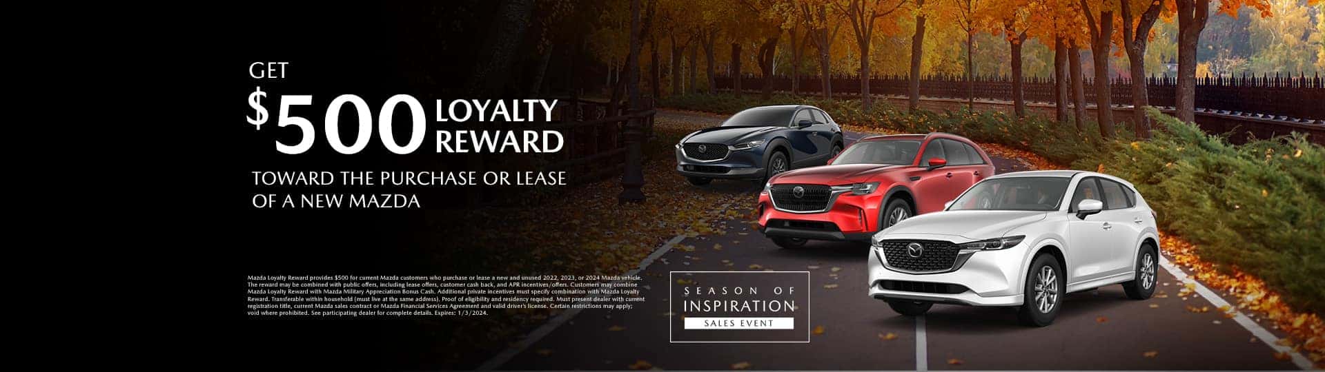 Get $500 Loyalty Reward toward the purchase or lease of a new MAZDA